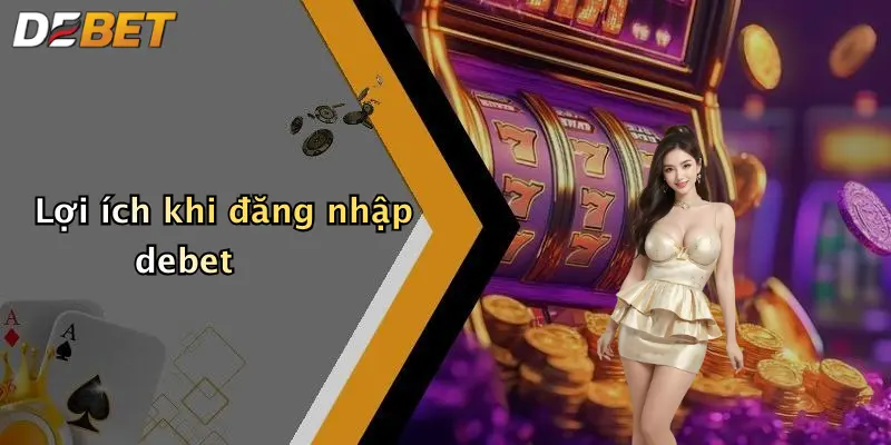 Lợi ích khi đăng nhập debet